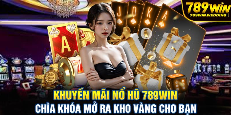 Khuyến mãi nổ hũ 789win - Chìa khóa mở ra kho vàng cho bạn