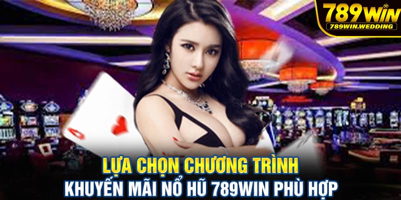 Lựa chọn chương trình khuyến mãi nổ hũ 789win phù hợp