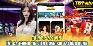Tải app 789win - Tất cả thông tin liên quan khi tải ứng dụng